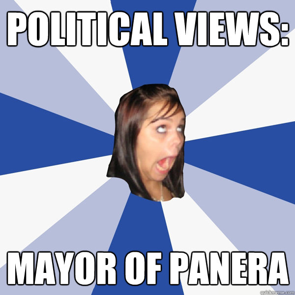 Political Views: Mayor of Panera  Annoying Facebook Girl