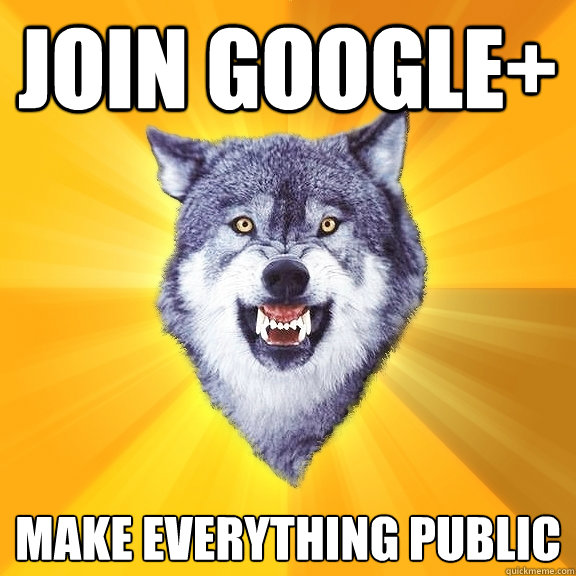 JOIN GOOGLE+ MAKE EVERYTHING PUBLIC  Courage Wolf