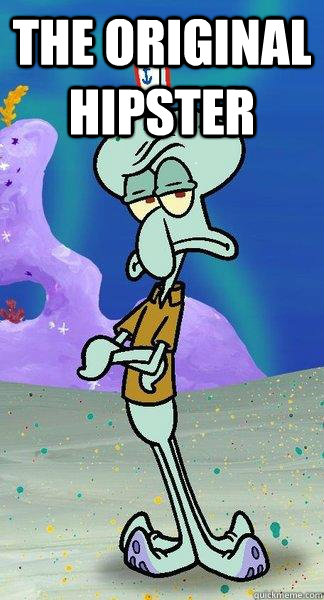 The Original Hipster  - The Original Hipster   Scumbag Squidward