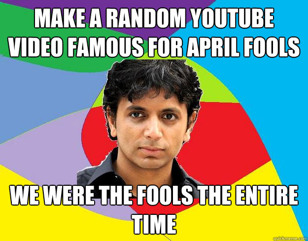 Make A Random Youtube Video Famous For April Fools We Were The Fools The Entire Time  M night shyamalan