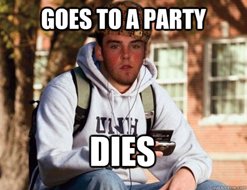 goes to a party dies  Scumbag College Freshman