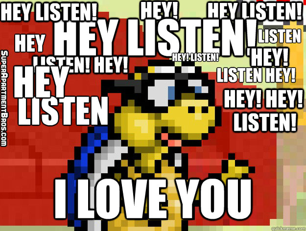 HEY LISTEN! i love you HEY LISTEN! hEY! lISTEN hey! hey! listen! Hey Listen! Hey! Listen! Hey! Listen Hey! Hey! Listen! Hey listen hey  Video Game Valentine