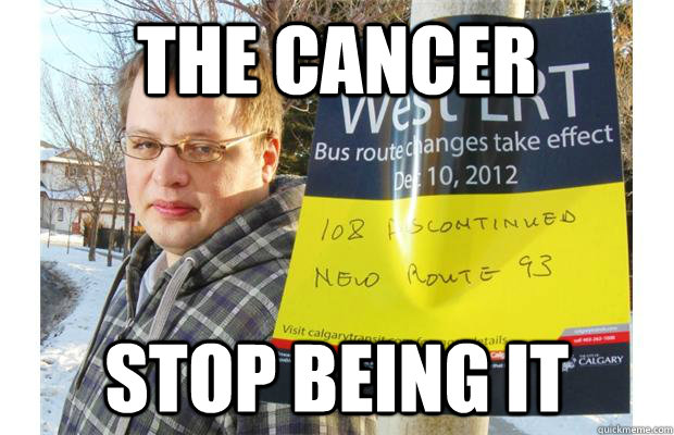 The cancer Stop being it - The cancer Stop being it  Resentful college student