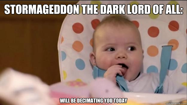 Stormageddon the dark lord of all: Will be decimating you today   Stormageddon- Dark Lord of All