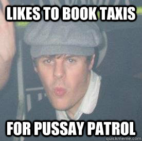 LIKES TO BOOK TAXIS for pussay patrol - LIKES TO BOOK TAXIS for pussay patrol  Clueless Daniel