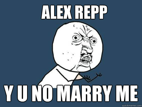 ALEX REPP Y U NO MARRY ME  Y U No