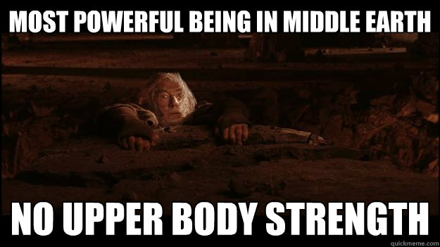 Most powerful being in Middle Earth No upper body strength  Gandalf