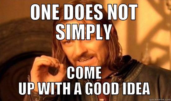 On ideas... - ONE DOES NOT SIMPLY COME UP WITH A GOOD IDEA Boromir
