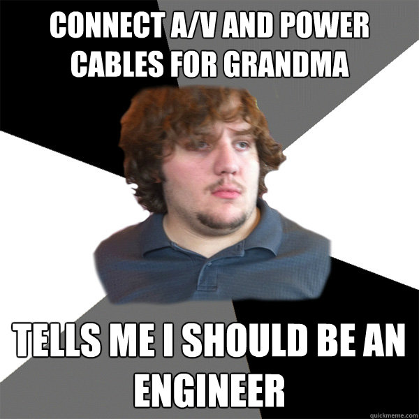 Connect A/V and power cables for grandma Tells me I should be an engineer - Connect A/V and power cables for grandma Tells me I should be an engineer  Family Tech Support Guy