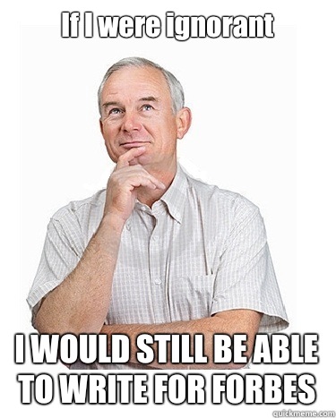 If I were ignorant I WOULD STILL BE ABLE TO WRITE FOR FORBES  Victim-blaming Middle Class White Man