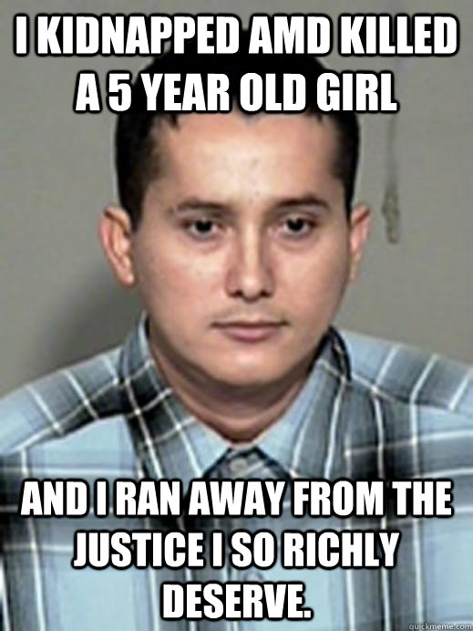 I kidnapped amd killed a 5 year old girl And I ran away from the justice I so richly deserve. - I kidnapped amd killed a 5 year old girl And I ran away from the justice I so richly deserve.  Misc