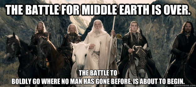 The battle for Middle Earth is over. The battle to 
boldly go where no man has gone before, is about to begin. - The battle for Middle Earth is over. The battle to 
boldly go where no man has gone before, is about to begin.  Strategic Gandalf
