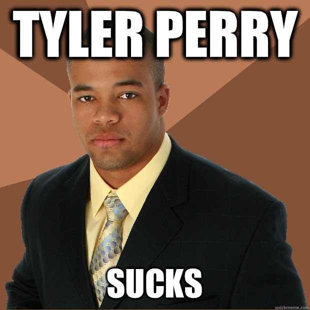 Tyler Perry Sucks  Successful Black Man