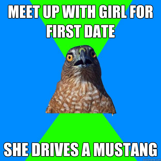 meet up with girl for first date she drives a mustang  Hawkward