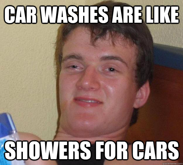 Car washes are like Showers for cars - Car washes are like Showers for cars  10 Guy