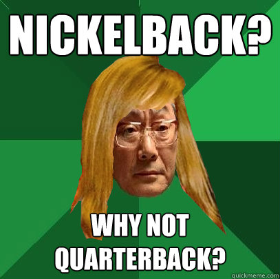 nickelback? why not quarterback? - nickelback? why not quarterback?  Musically Oblivious High Expectations Asian Father