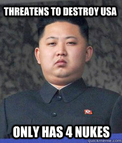 Threatens to destroy USA Only has 4 nukes - Threatens to destroy USA Only has 4 nukes  Fat Kim Jong-Un