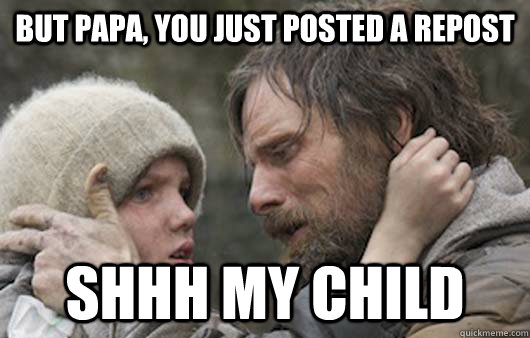 But papa, you just posted a repost shhh my child   Viggo Explains Reddit