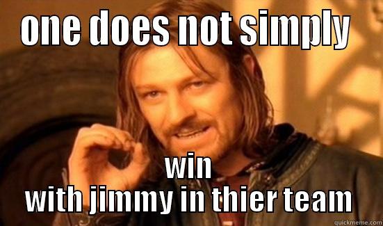 ONE DOES NOT SIMPLY  WIN WITH JIMMY IN THIER TEAM Boromir