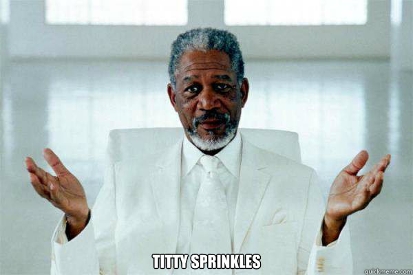  titty sprinkles -  titty sprinkles  Morgan Freeman dont get it