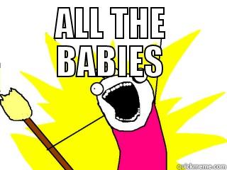 ALL THE BABIES  All The Things