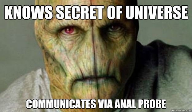 Knows secret of universe communicates via anal probe - Knows secret of universe communicates via anal probe  Other World Problems