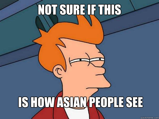Not sure if this is how asian people see  Futurama Fry