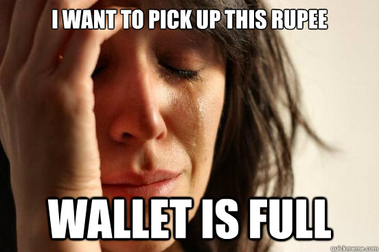 I want To pick up this Rupee Wallet is full  First World Problems