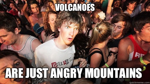Volcanoes Are just angry mountains  Sudden Clarity Clarence