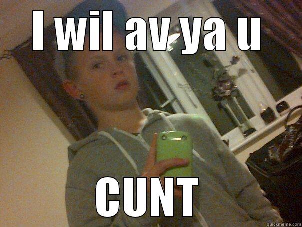 I WIL AV YA U CUNT Misc