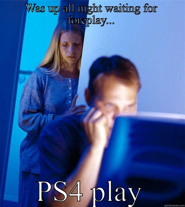 WAS UP ALL NIGHT WAITING FOR FOREPLAY... PS4 PLAY Redditors Wife