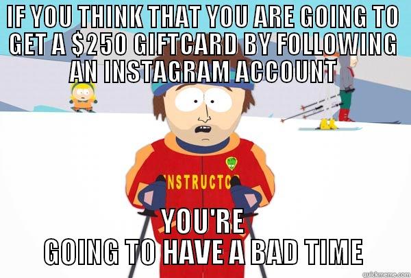 IF YOU THINK THAT YOU ARE GOING TO GET A $250 GIFTCARD BY FOLLOWING AN INSTAGRAM ACCOUNT YOU'RE GOING TO HAVE A BAD TIME Super Cool Ski Instructor