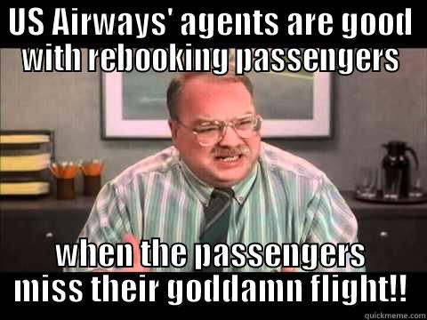 US AIRWAYS' AGENTS ARE GOOD WITH REBOOKING PASSENGERS WHEN THE PASSENGERS MISS THEIR GODDAMN FLIGHT!! Misc