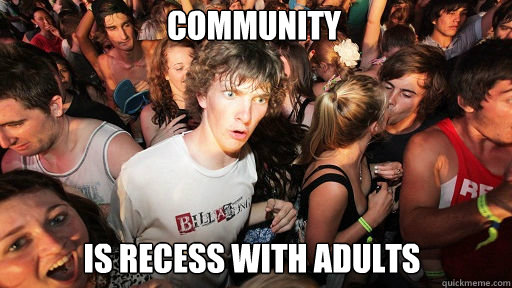 Community
 Is Recess with adults - Community
 Is Recess with adults  Sudden Clarity Clarence