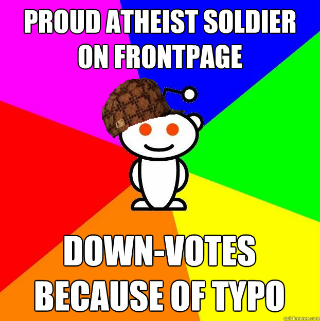 proud atheist soldier on frontpage Down-votes because of typo  Scumbag Redditor