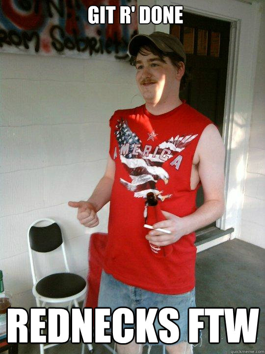 Git r' done Rednecks ftw  Redneck Randal
