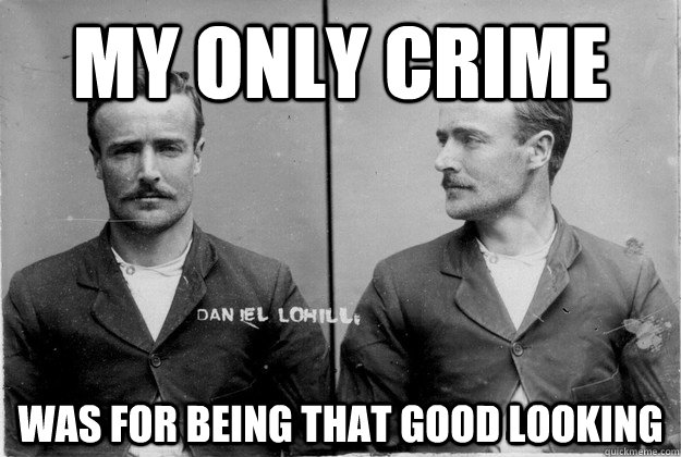 My Only crime was for being that good looking - My Only crime was for being that good looking  Ridiculously Photogenic 19th Century Criminal