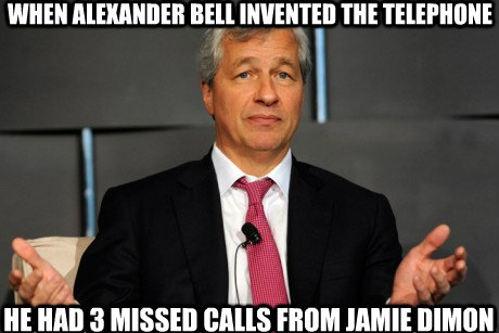When Alexander Bell invented the telephone he had 3 missed calls from Jamie Dimon  Jamie Dimon