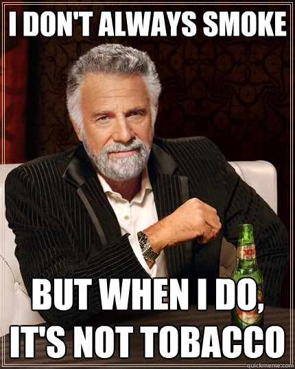 I don't always smoke But when I do, it's not tobacco  The Most Interesting Man In The World