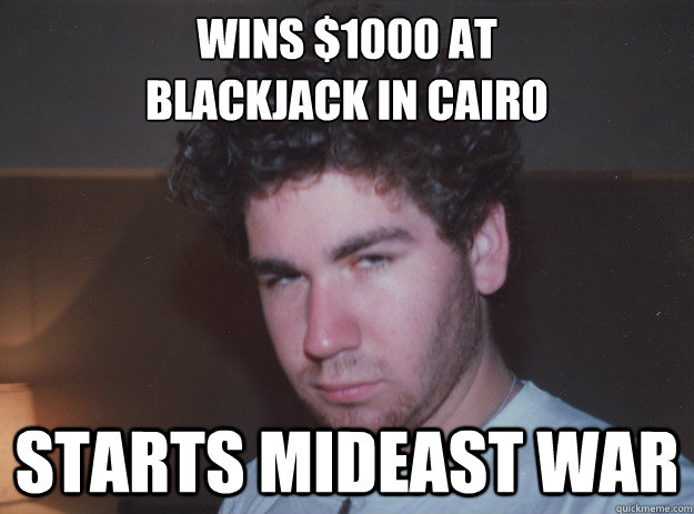 wins $1000 at 
blackjack in cairo starts mideast war  