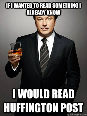 If I wanted to read something I already know I would read Huffington post  Jack Donaghy