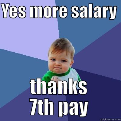 YES MORE SALARY  THANKS 7TH PAY Success Kid