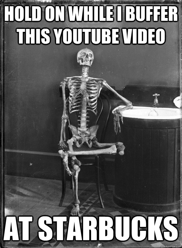 hold on while i buffer this youtube video at starbucks  poop