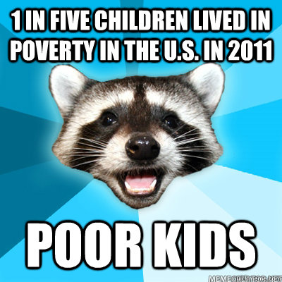 1 in five Children lived in poverty in the U.S. in 2011 Poor kids   Lame Pun Raccoon