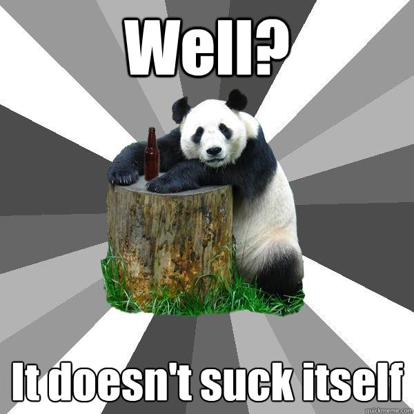 Well? It doesn't suck itself  Pickup-Line Panda