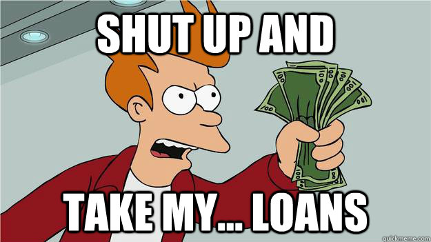 Shut up and take my... loans  Btech Shut Up And Take My Money Fry