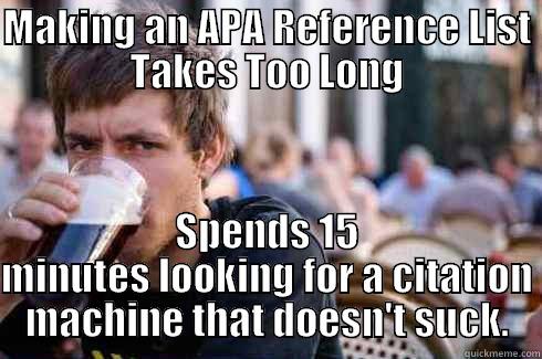 MAKING AN APA REFERENCE LIST TAKES TOO LONG SPENDS 15 MINUTES LOOKING FOR A CITATION MACHINE THAT DOESN'T SUCK. Lazy College Senior