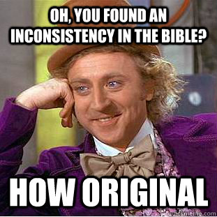 Oh, you found an inconsistency in the bible? how original  Condescending Wonka