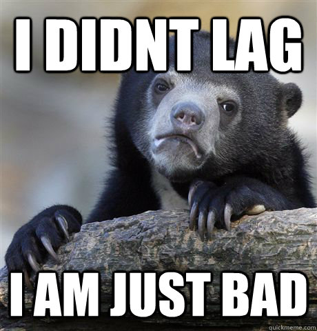 i didnt lag I am just bad   Confession Bear