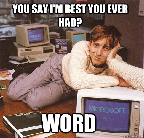 You say I'm best you ever had? word - You say I'm best you ever had? word  Dreamy Bill Gates